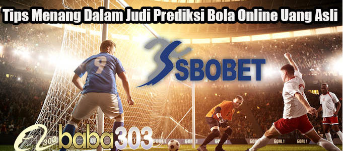 Tips Menang Dalam Judi Prediksi Bola Online Uang Asli