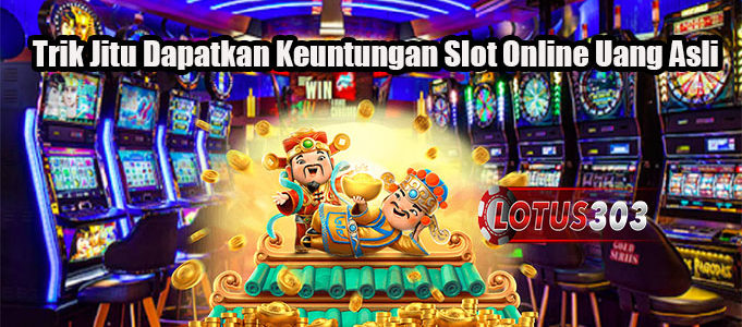 Trik Jitu Dapatkan Keuntungan Slot Online Uang Asli