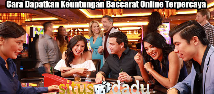 Cara Dapatkan Keuntungan Baccarat Online Terpercaya