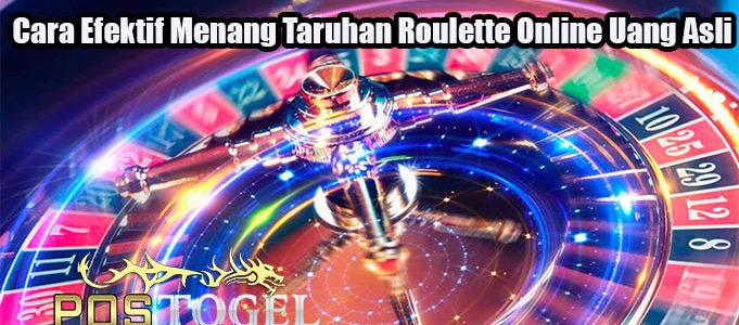 Cara Efektif Menang Taruhan Roulette Online Uang Asli