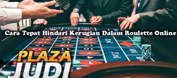 Cara Tepat Hindari Kerugian Dalam Roulette Online